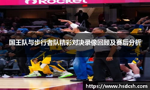 国王队与步行者队精彩对决录像回顾及赛后分析